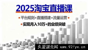 （16072期）2025淘宝直播间从0起号实战：规则拆解+搭建攻略+流量变现，新手首秀GMV超3万-每日必学网