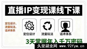 （16065期）直播IP变现特训营线下实战课，精准定位打造、流量引爆策略、成交话术模板，3天拆解年赚千万核心逻辑-每日必学网