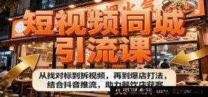 餐饮门店客源暴增:短视频同城拓客教程,对标账号拆解+视频内容解析+爆店秘籍,玩转抖音流量推荐快速引流-每日必学网