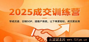 2025成交特训营：掌握签单技巧、日销标准化流程，搭建精准客户管理体系，轻松出单高效成交-每日必学网