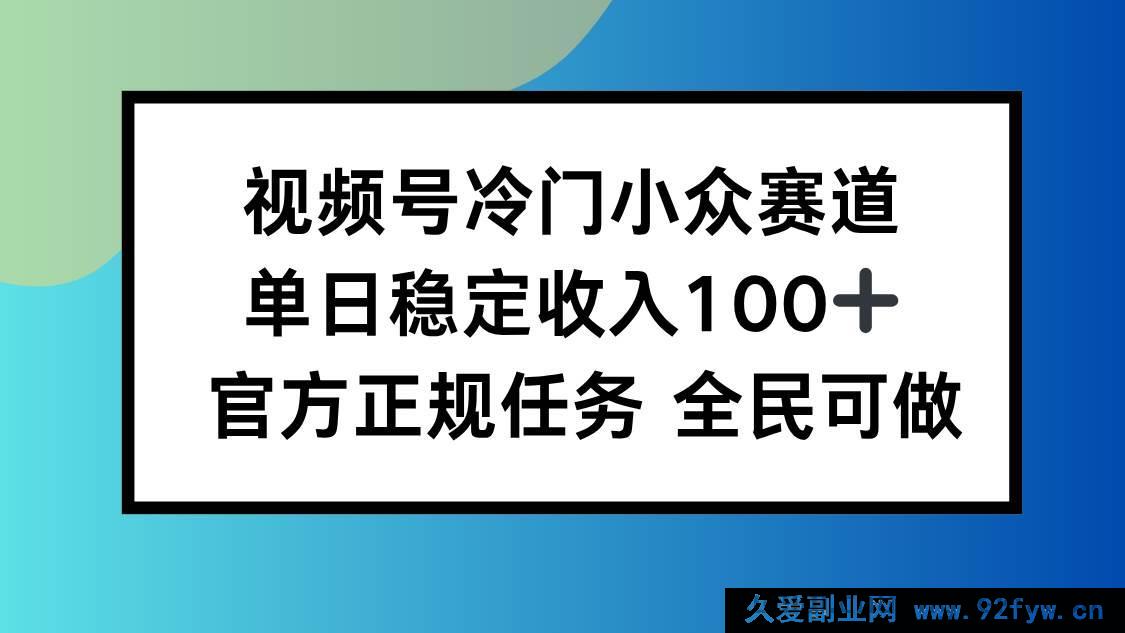 图片[1]-（16234期）视频号冷门变现方向，日赚百元稳了，新手零门槛-每日必学网