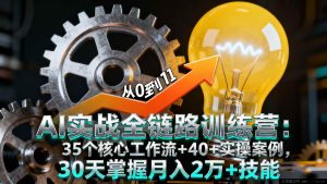 （16219期）AI实战技能速成班：35套实战工作流程+40+真实项目案例，30天精通月入2W+方法-每日必学网