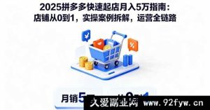 （16199期）2025拼多多极速起店秘籍：0到1打造旺铺，运营全流程实操案例深度剖析月入5万攻略-每日必学网