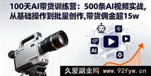 （16165期）100天AI带货实战营：500条视频实操，从入门到批量产出，带货佣金突破15w-每日必学网