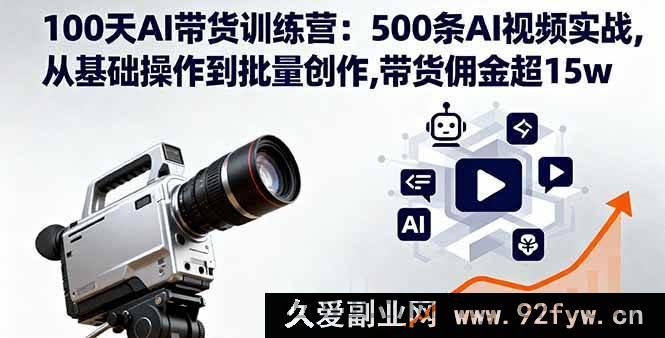 图片[1]-（16165期）100天AI带货实战营：500条视频实操，从入门到批量产出，带货佣金突破15w-每日必学网