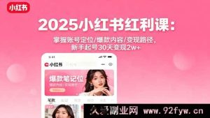 （16153期）2025小红书掘金课：解锁账号定位秘籍/打造爆款内容诀窍/实现变现路径指南，新手30天起号赚2w+-每日必学网