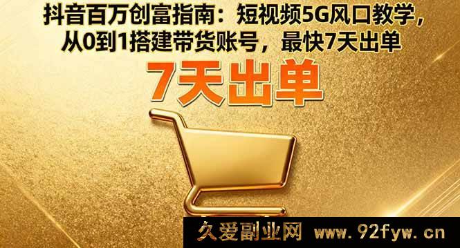 图片[1]-（16150期）抖音5G风口创富秘籍：短视频带货账号0基础搭建，7天极速出单指南-每日必学网