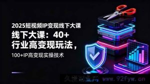 （16282期）2025短视频IP变现线下重磅课：超40行业高收益玩法，100+IP高效变现实操秘籍-每日必学网