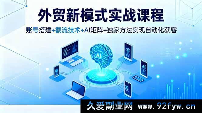 图片[1]-16363期外贸实战新途径课程，从账号搭建到截流，AI矩阵结合独家法自动化获客-每日必学网