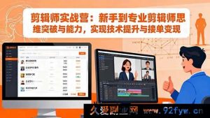 16347期剪辑实战营：助新手从思维到能力全方位突破，迈向专业剪辑师并实现接单变现-每日必学网