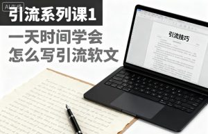 引流系列课1，一天时间学会怎么写引流软文-每日必学网