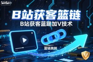B站获客篮链跳转加V技术，B站获客蓝链跳转技术-每日必学网
