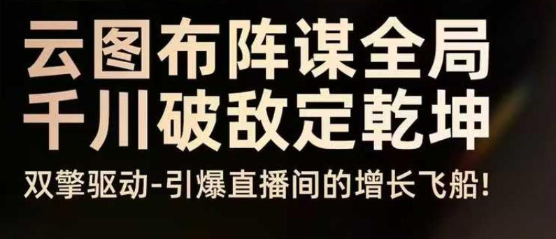久爱副业网,网赚项目,网赚论坛博客网分享云图布阵谋全局千川破敌定乾坤，双擎驱动-引爆直播间的增长飞船，8月4日线下课