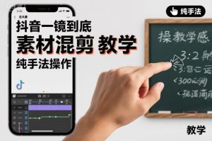 抖音一镜到底素材混剪教学，纯手法操作-每日必学网