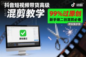 抖音短视频带货高级混剪教学，99%过原创，新手做二创混剪必看-每日必学网