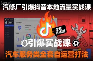 汽修厂引爆抖音本地流量实战课,汽车服务类全套自运营打法-每日必学网