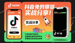 抖音免剪带货实战分享，不用剪辑不用软件，无脑搬运做短视频带货，零基础也能快速出结果-每日必学网