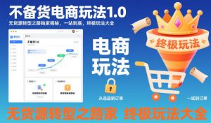 不备货电商玩法1.0,无货源转型之路独家揭秘,一站到底,终极玩法大全-每日必学网