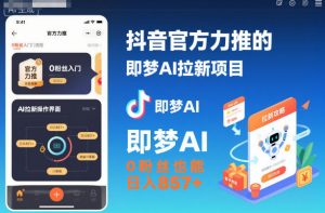 抖音官方力推的即梦AI拉新项目，0粉丝也能日入857+（附即梦AI拉新推广入口及教学）-每日必学网