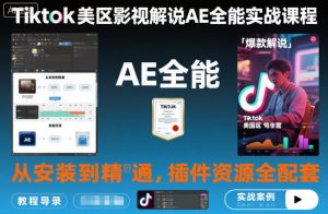 Tiktok美区影视解说AE全能实战课程：从安装到精通，插件资源全配套，TK影视解说必学-每日必学网