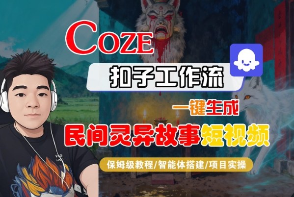 Coze扣子智能体工作流一键生成“民间灵异故事“短视频,全流程保姆级教学-每日必学网