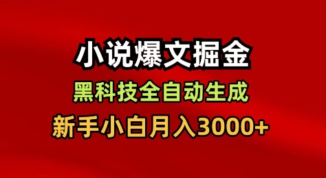 小说爆文掘金，黑科技一键全自动生成，新手小白月入3000+【揭秘】-每日必学网