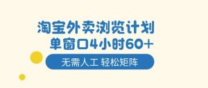 淘宝外卖浏览计划，到窗口4小时60+无需人工，轻松矩阵开干【揭秘】-每日必学网