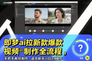 即梦ai拉新爆款视频制作全流程，手把手教你制作，适合新手小白入手操作-每日必学网