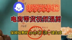 Coze扣子工作流一键生成电啇带货混剪视频，保姆级搭建教学-每日必学网