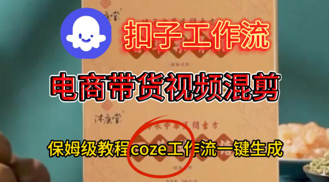 久爱副业网,网赚项目,网赚论坛博客网分享Coze扣子工作流一键生成电啇带货混剪视频,保姆级搭建教学