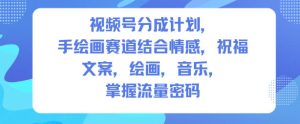 视频号分成计划，人生感悟手绘画赛道，文案，绘画，音乐，掌握流量密码-每日必学网