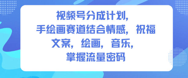 久爱副业网,网赚项目,网赚论坛博客网分享视频号分成计划，人生感悟手绘画赛道，文案，绘画，音乐，掌握流量密码