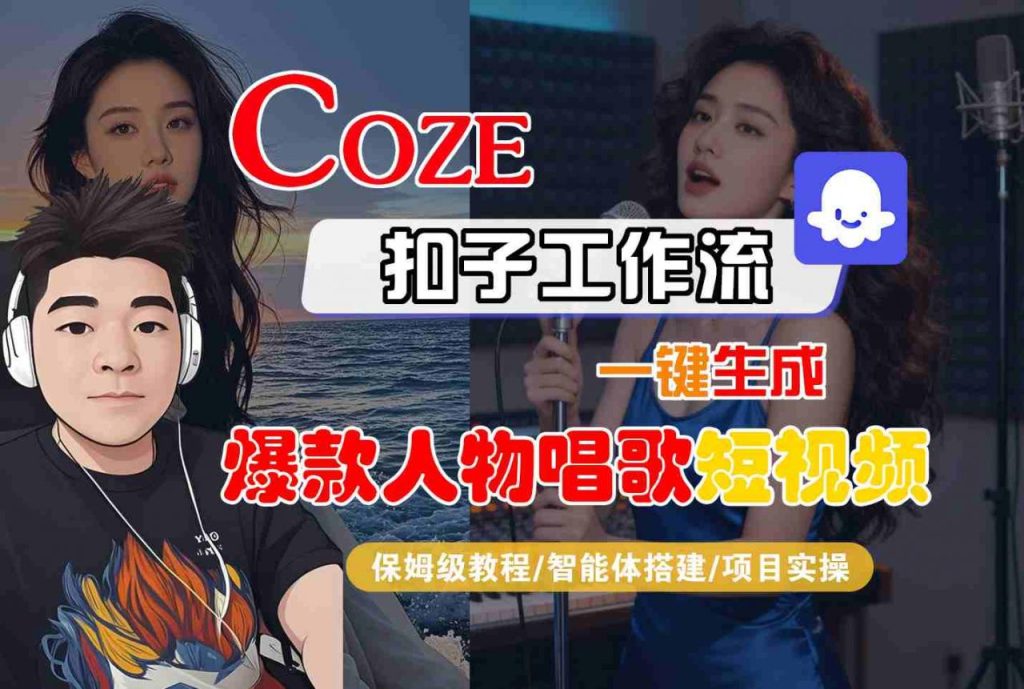 Coze扣子智能体工作流一键生成“爆款人物唱歌“短视频,全流程保姆级教学-每日必学网
