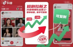 短剧拉新之抖音精细化运营之爆单秘籍，新手可复制-每日必学网