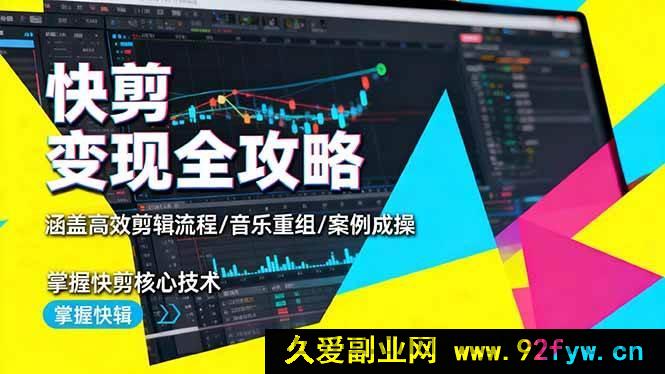 图片[1]-（16382期）快剪变现秘籍大公开：剖析高效剪辑流程、音乐重组及案例实操，精通快剪关键技术-每日必学网