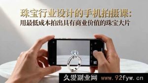 （16385期）珠宝设计手机拍摄秘籍：低成本拍出超具商业价值珠宝大片-每日必学网