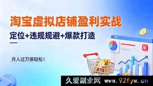 （16387期）淘宝虚拟店盈利秘籍：精准定位+违规巧避+爆款速造，轻松月赚过万！-每日必学网