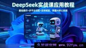 16391期DeepSeek实战课：从基础操作到多平台适配及实体赋能，解锁AI核心技能新玩法-每日必学网