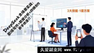 （16418期）DeepSeek实战秘籍：职场写作、数据分析、自媒体创作助新手速赚月入过万-每日必学网