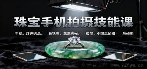 手机拍珠宝秘籍:灯光选品全解,钻石翡翠布光诀窍,极简及国风拍摄修图攻略-每日必学网