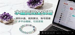 宝石鉴真小红书账号孵化指南：水晶甄别技巧、平台算法全解、多平台搭建引流变现攻略-每日必学网