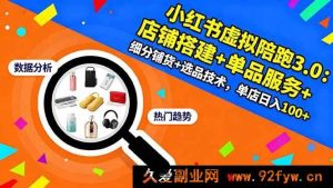 （16451期）小红书虚拟陪跑进阶版：店铺搭建、单品服务、细分铺货及选品技术揭秘，单店轻松日入100+-每日必学网