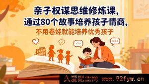 16455期亲子情商修炼课:80个故事助你不卷娃培养优秀孩子的权谋思维-每日必学网