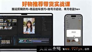 （16467期）好物推荐带货秘籍课：规避搬运剪辑被判+商品挂车核心方法+账号冷启动策略，月入5w+不是梦-每日必学网