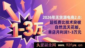 （16504期）2026年无货源电商进阶版：超低成本技术冲破自然流上限，单店月赚1至3万-每日必学网