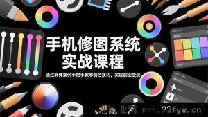 （16516期）手机修图实战秘籍：借具体案例精授调色技巧，开启副业变现之门-每日必学网