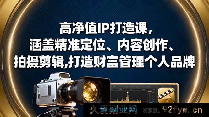 图片[1]-16368期高净值人士专属IP打造秘籍：精准定位+内容创作+拍摄剪辑，塑造财富管理独特个人品牌-每日必学网