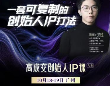 Bittle白先生-高成交创始人IP课10月18-19日广州线下课+4月15日AI·IP智能体创造营_-每日必学网
