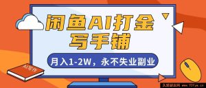 16549期！闲鱼AI打金结合写手铺，超赚副业月入1 - 2W还永不失业！-每日必学网