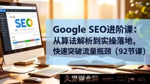 （16576期）Google SEO提升秘籍：算法详解至实操运用，极速打破流量困境（92节课）-每日必学网
